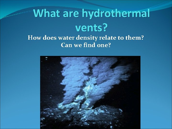 What are hydrothermal vents? How does water density relate to them? Can we find
