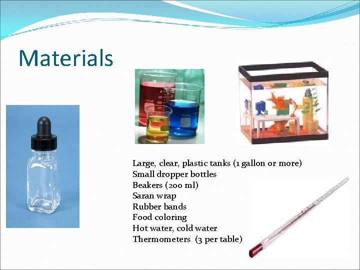 Materials Large, clear, plastic tanks (1 gallon or more) Small dropper bottles Beakers (200