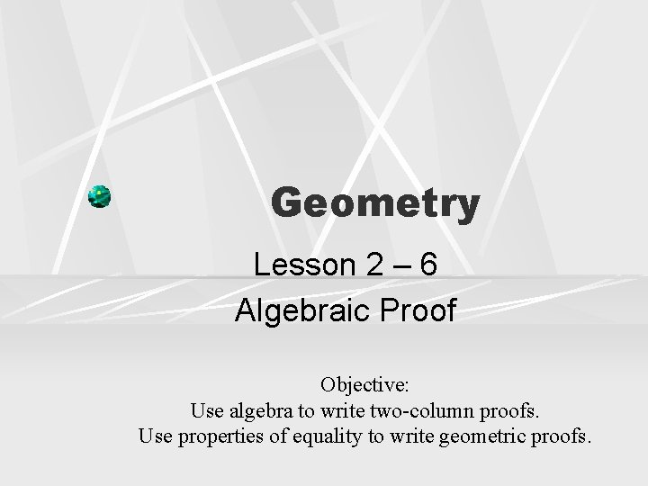 Geometry Lesson 2 – 6 Algebraic Proof Objective: Use algebra to write two-column proofs.