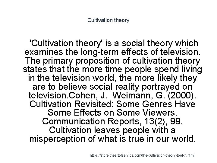 Cultivation theory 1 'Cultivation theory' is a social theory which examines the long-term effects