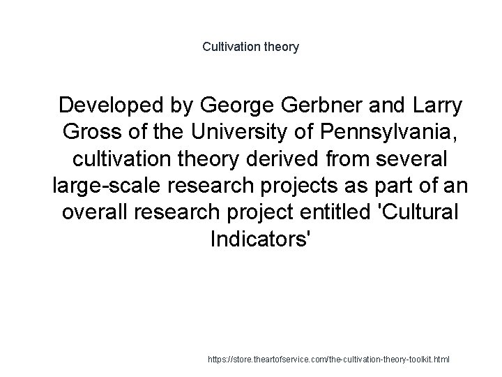 Cultivation theory 1 Developed by George Gerbner and Larry Gross of the University of