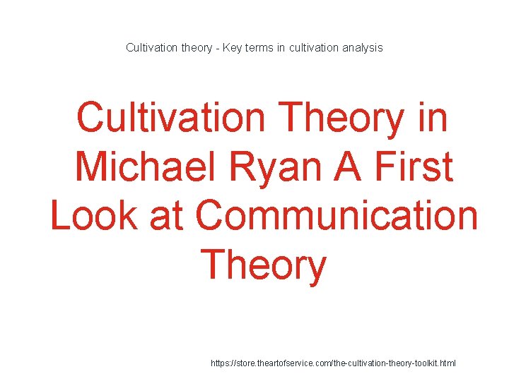 Cultivation theory - Key terms in cultivation analysis Cultivation Theory in Michael Ryan A