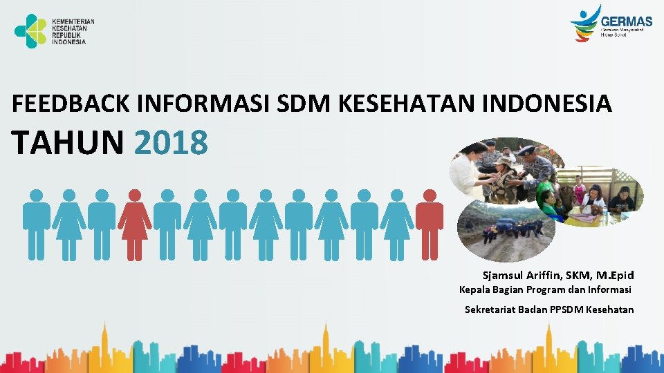 FEEDBACK INFORMASI SDM KESEHATAN INDONESIA TAHUN 2018 Sjamsul Ariffin, SKM, M. Epid Kepala Bagian