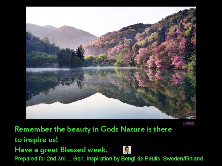 Remember the beauty in Gods Nature is there to inspire us! Have a great