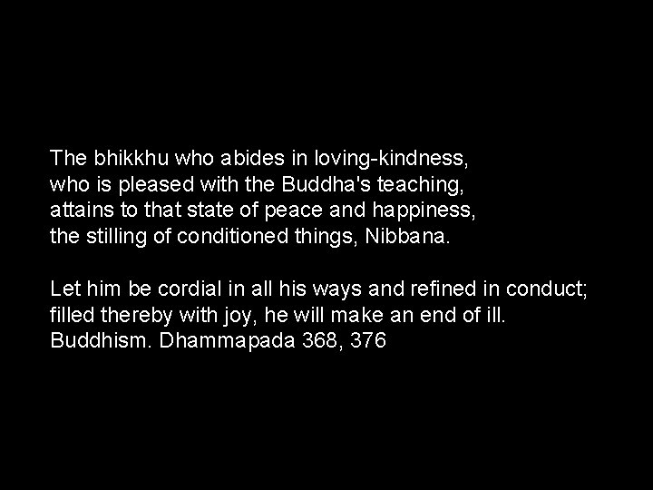 The bhikkhu who abides in loving-kindness, who is pleased with the Buddha's teaching, attains