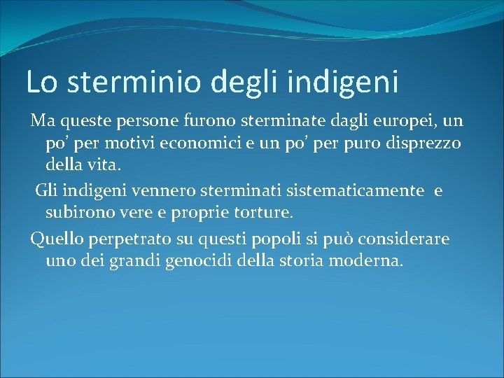 Lo sterminio degli indigeni Ma queste persone furono sterminate dagli europei, un po’ per