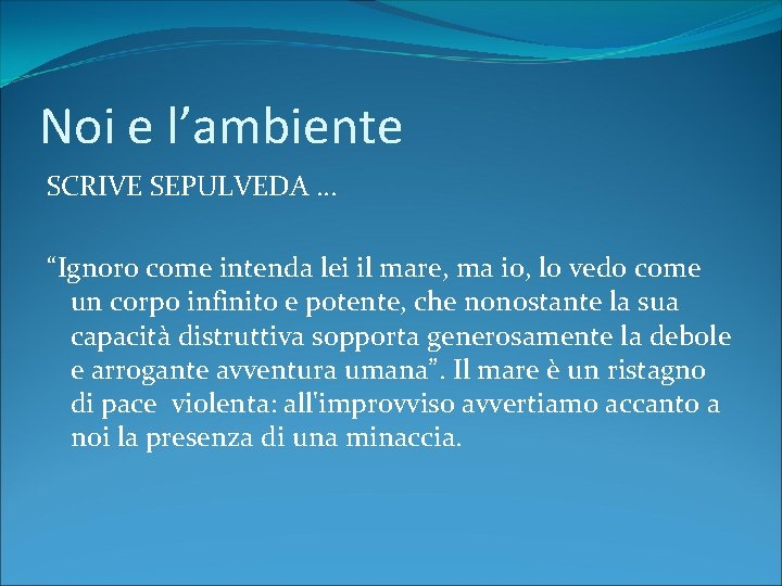 Noi e l’ambiente SCRIVE SEPULVEDA … “Ignoro come intenda lei il mare, ma io,