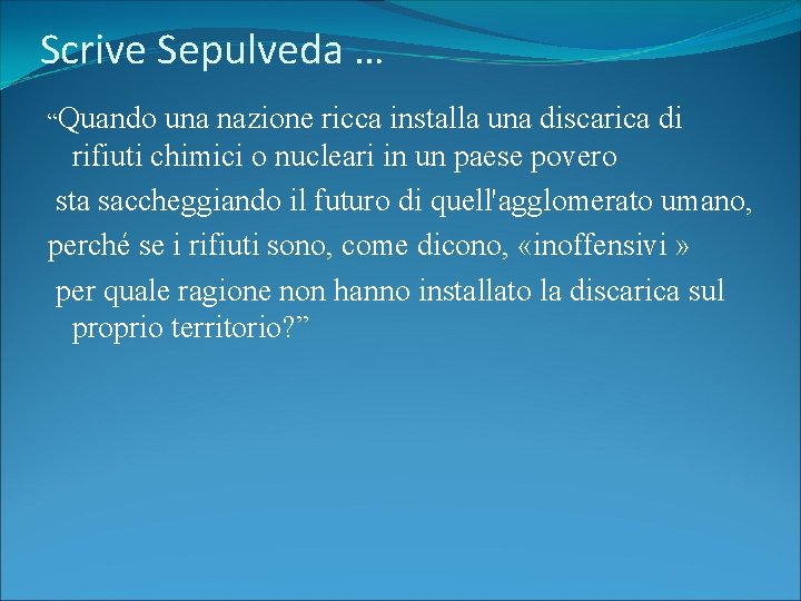 Scrive Sepulveda … “Quando una nazione ricca installa una discarica di rifiuti chimici o