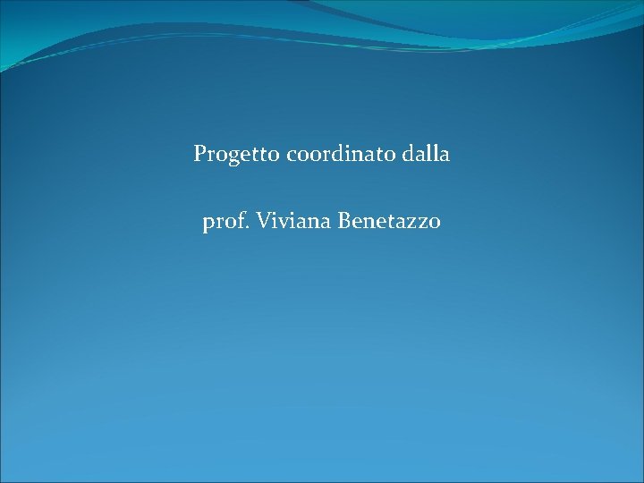 Progetto coordinato dalla prof. Viviana Benetazzo 