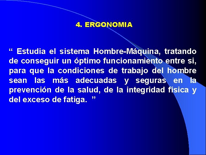 4. ERGONOMIA “ Estudia el sistema Hombre-Máquina, tratando de conseguir un óptimo funcionamiento entre