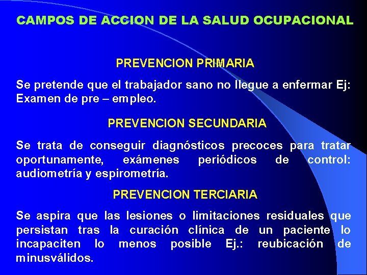 CAMPOS DE ACCION DE LA SALUD OCUPACIONAL PREVENCION PRIMARIA Se pretende que el trabajador