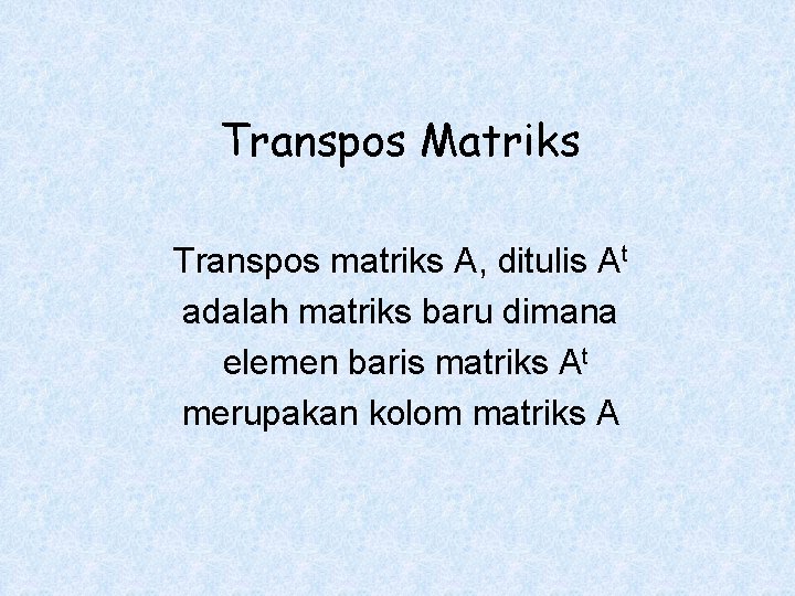 Transpos Matriks Transpos matriks A, ditulis At adalah matriks baru dimana elemen baris matriks