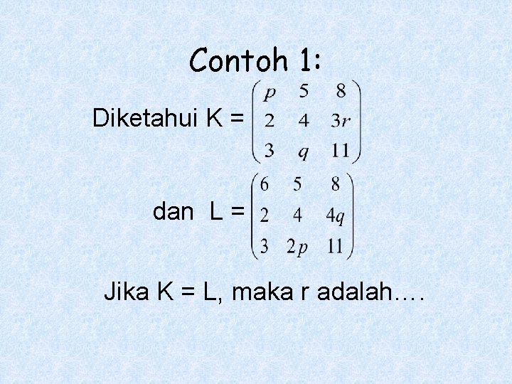 Contoh 1: Diketahui K = dan L = Jika K = L, maka r