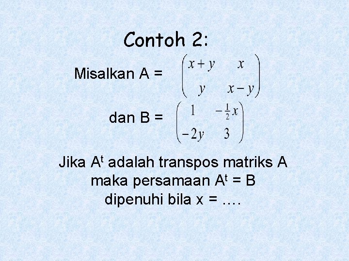 Contoh 2: Misalkan A = dan B = Jika At adalah transpos matriks A