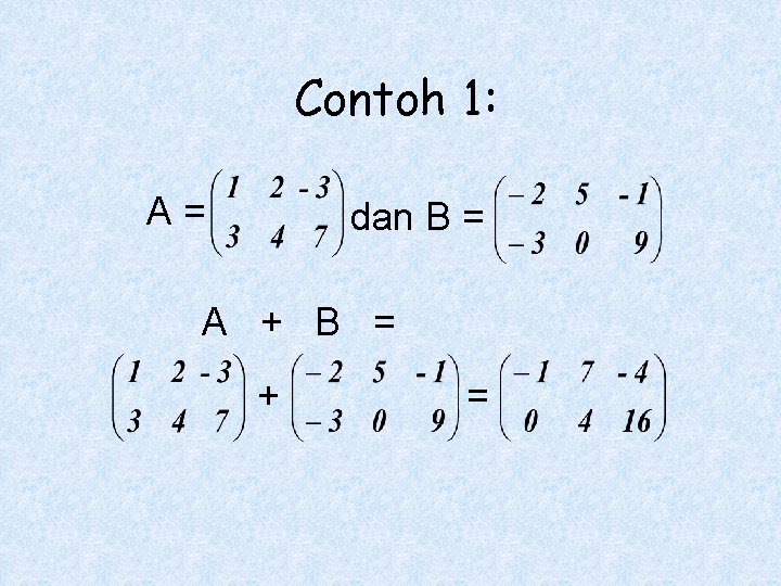 Contoh 1: A= dan B = A + B = + = 