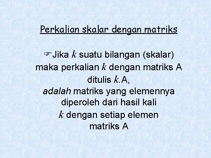 Perkalian skalar dengan matriks Jika k suatu bilangan (skalar) maka perkalian k dengan matriks