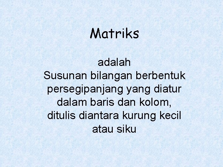 Matriks adalah Susunan bilangan berbentuk persegipanjang yang diatur dalam baris dan kolom, ditulis diantara