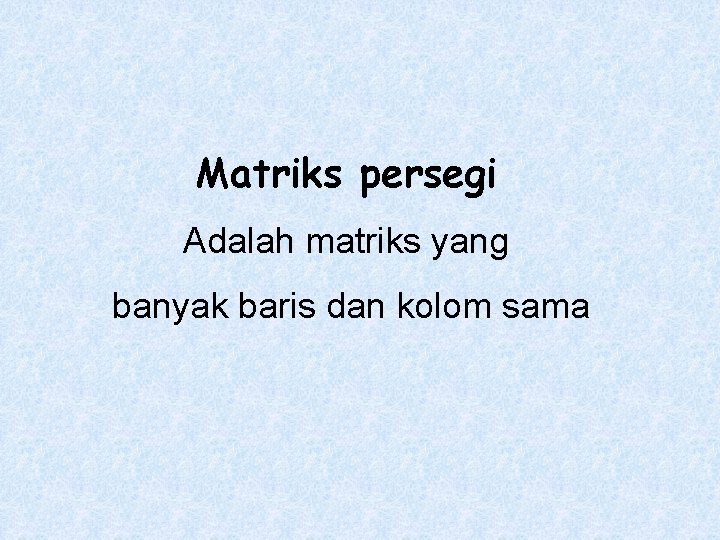 Matriks persegi Adalah matriks yang banyak baris dan kolom sama 