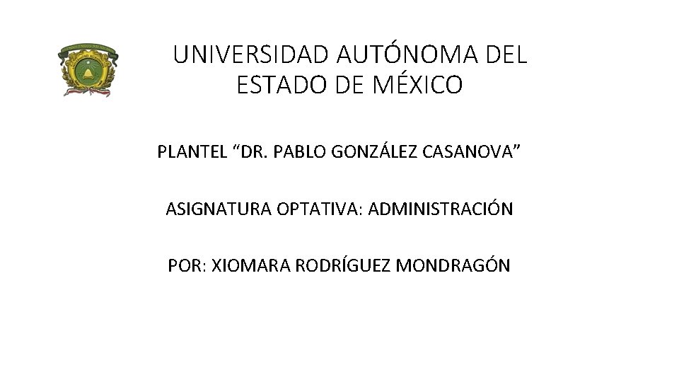 UNIVERSIDAD AUTÓNOMA DEL ESTADO DE MÉXICO PLANTEL “DR. PABLO GONZÁLEZ CASANOVA” ASIGNATURA OPTATIVA: ADMINISTRACIÓN