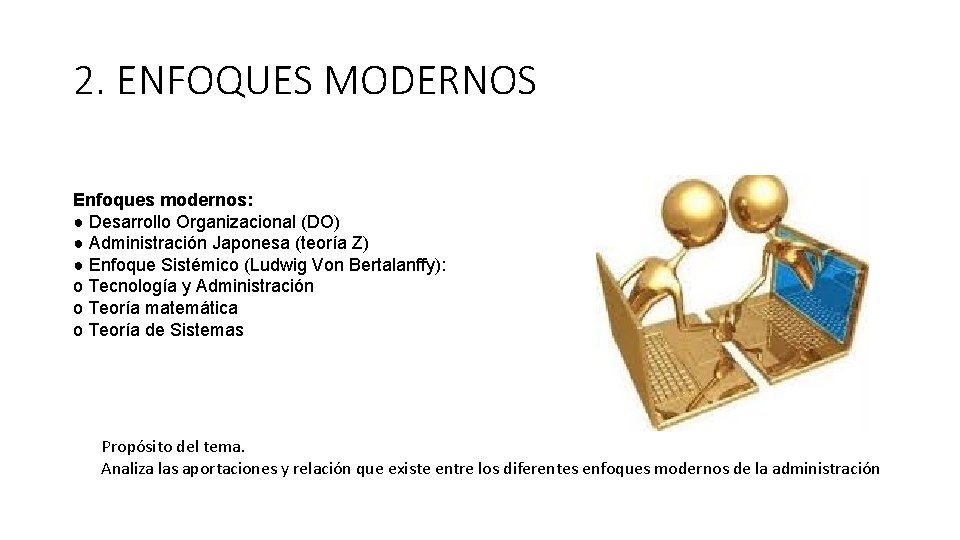 2. ENFOQUES MODERNOS Enfoques modernos: ● Desarrollo Organizacional (DO) ● Administración Japonesa (teoría Z)