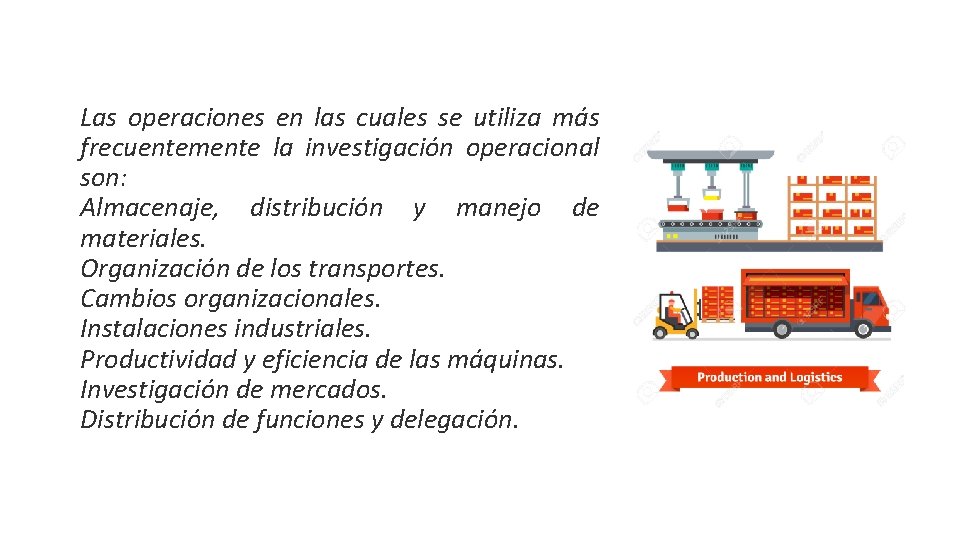 Las operaciones en las cuales se utiliza más frecuentemente la investigación operacional son: Almacenaje,