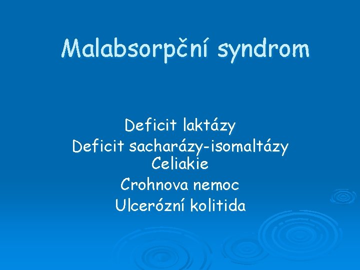 Malabsorpční syndrom Deficit laktázy Deficit sacharázy-isomaltázy Celiakie Crohnova nemoc Ulcerózní kolitida 