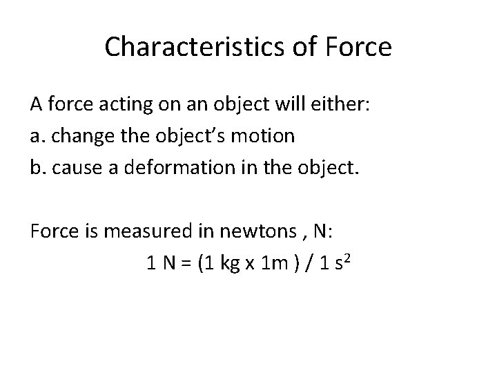 Characteristics of Force A force acting on an object will either: a. change the