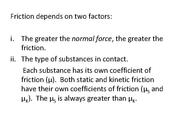 Friction depends on two factors: i. The greater the normal force, the greater the