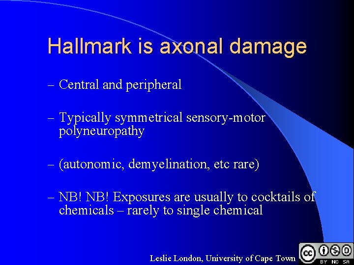 Hallmark is axonal damage – Central and peripheral – Typically symmetrical sensory-motor polyneuropathy –