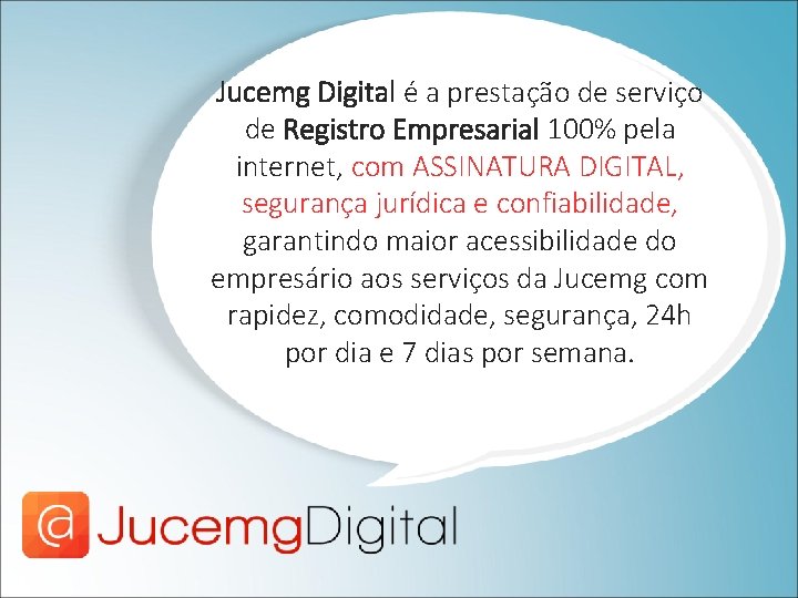 Jucemg Digital é a prestação de serviço de Registro Empresarial 100% pela internet, com