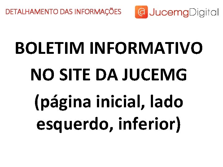 DETALHAMENTO DAS INFORMAÇÕES BOLETIM INFORMATIVO NO SITE DA JUCEMG (página inicial, lado esquerdo, inferior)