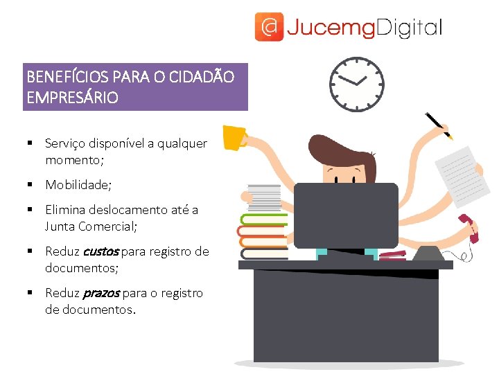 BENEFÍCIOS PARA O CIDADÃO EMPRESÁRIO § Serviço disponível a qualquer momento; § Mobilidade; §