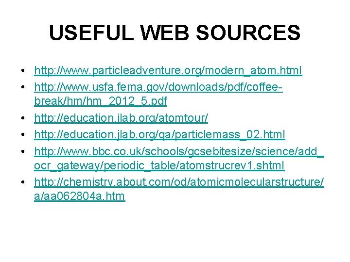 USEFUL WEB SOURCES • http: //www. particleadventure. org/modern_atom. html • http: //www. usfa. fema.