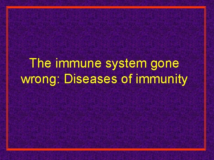 The immune system gone wrong: Diseases of immunity 