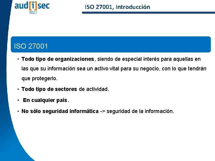 ISO 27001, Introducción ISO 27001 • Todo tipo de organizaciones, siendo de especial interés