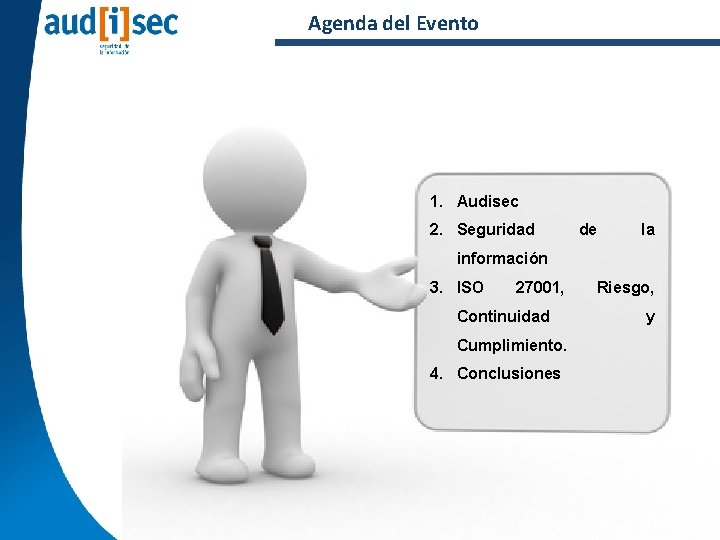 Agenda del Evento 1. Audisec 2. Seguridad de la información 3. ISO 27001, Continuidad