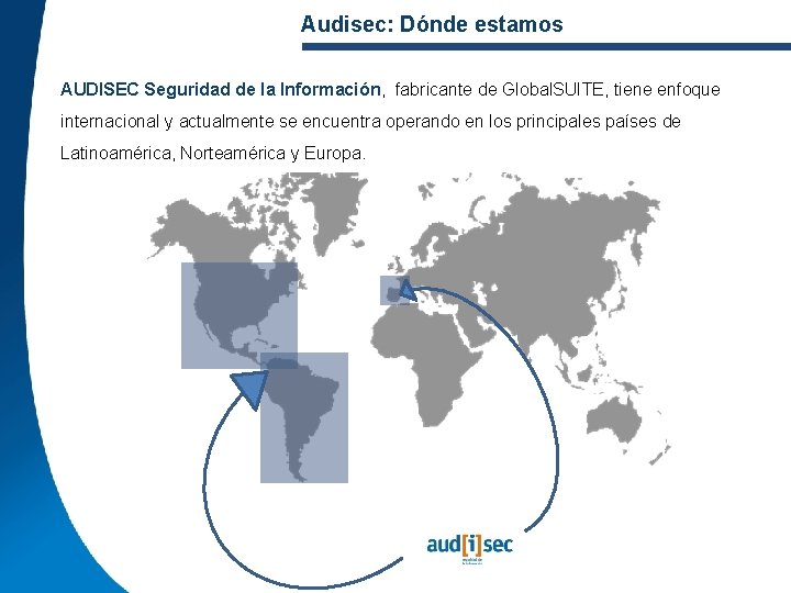 Audisec: Dónde estamos AUDISEC Seguridad de la Información, fabricante de Global. SUITE, tiene enfoque