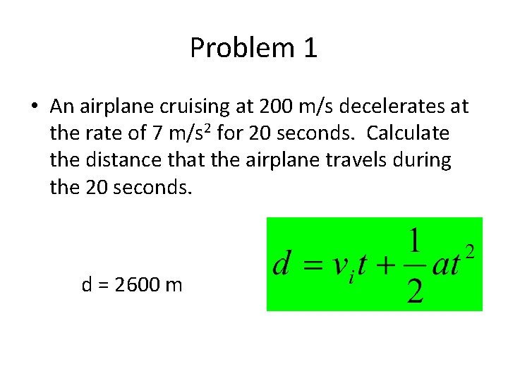 Problem 1 • An airplane cruising at 200 m/s decelerates at the rate of