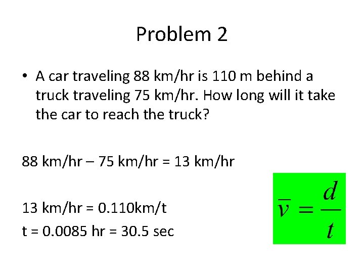 Problem 2 • A car traveling 88 km/hr is 110 m behind a truck