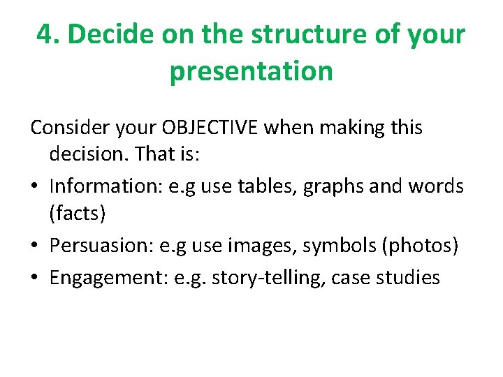 4. Decide on the structure of your presentation Consider your OBJECTIVE when making this