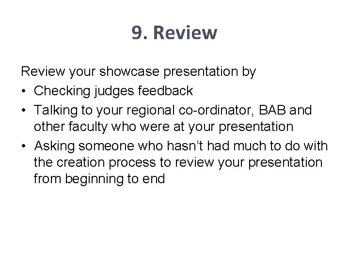 9. Review your showcase presentation by • Checking judges feedback • Talking to your