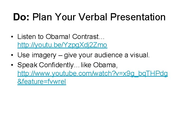 Do: Plan Your Verbal Presentation • Listen to Obama! Contrast… http: //youtu. be/Yzpg. Xdj