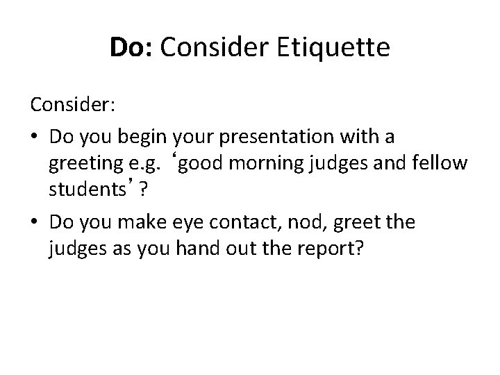 Do: Consider Etiquette Consider: • Do you begin your presentation with a greeting e.
