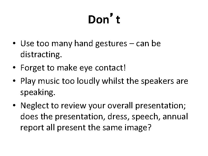 Don’t • Use too many hand gestures – can be distracting. • Forget to