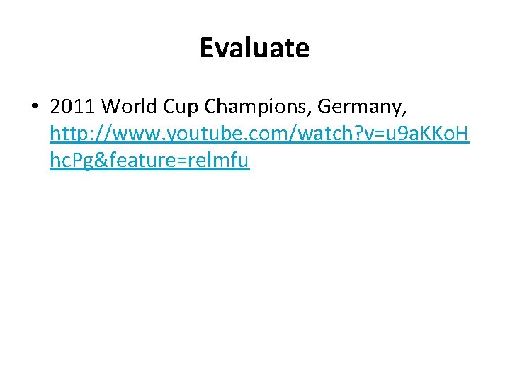 Evaluate • 2011 World Cup Champions, Germany, http: //www. youtube. com/watch? v=u 9 a.