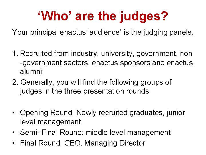 ‘Who’ are the judges? Your principal enactus ‘audience’ is the judging panels. 1. Recruited