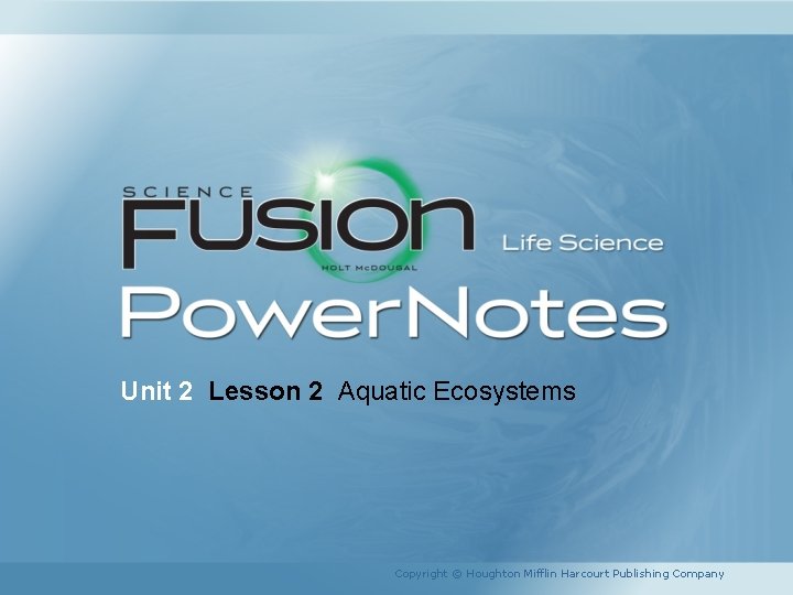 Unit 2 Lesson 2 Aquatic Ecosystems Copyright © Houghton Mifflin Harcourt Publishing Company 