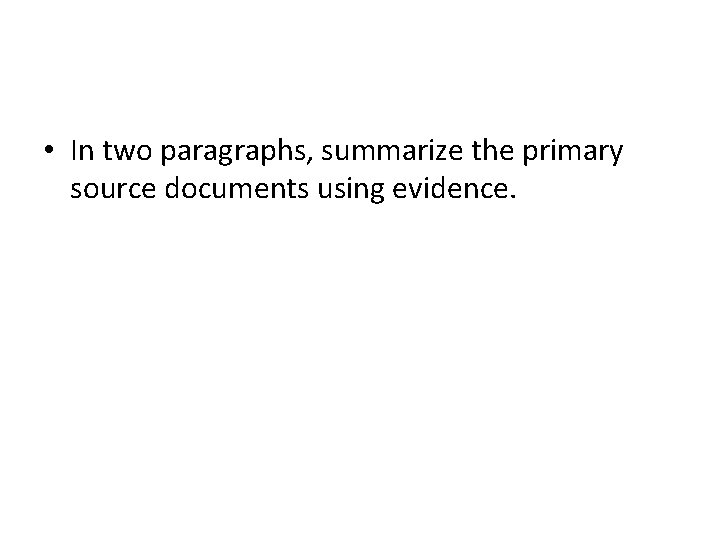  • In two paragraphs, summarize the primary source documents using evidence. 