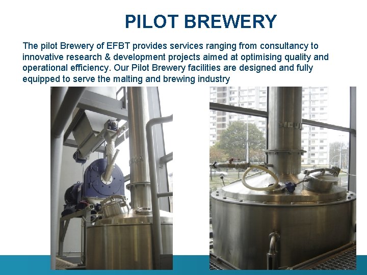 PILOT BREWERY The pilot Brewery of EFBT provides services ranging from consultancy to innovative