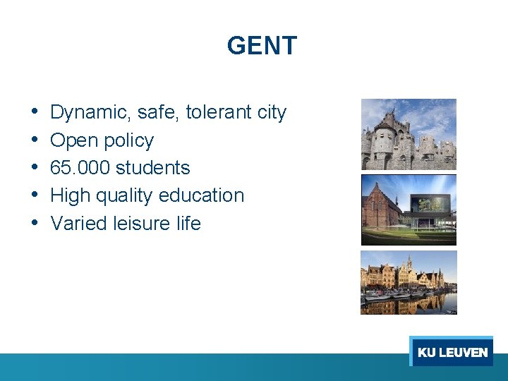 GENT • • • Dynamic, safe, tolerant city Open policy 65. 000 students High